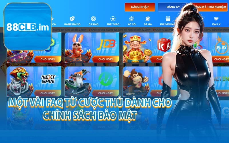 Một Vài FAQ Từ Cược Thủ Dành Cho Chính Sách Bảo Mật
