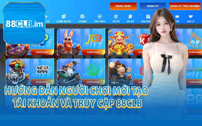 Hướng dẫn người chơi mới tạo tài khoản và truy cập 88CLB